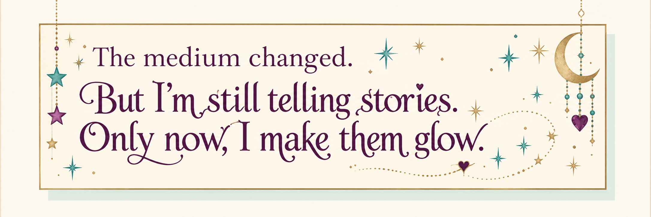 The medium changed. But I’m still telling stories. Only now, I make them glow. Decorative celestial quote card.